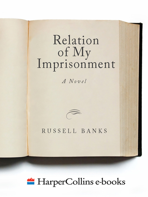 Title details for The Relation of My Imprisonment by Russell Banks - Available